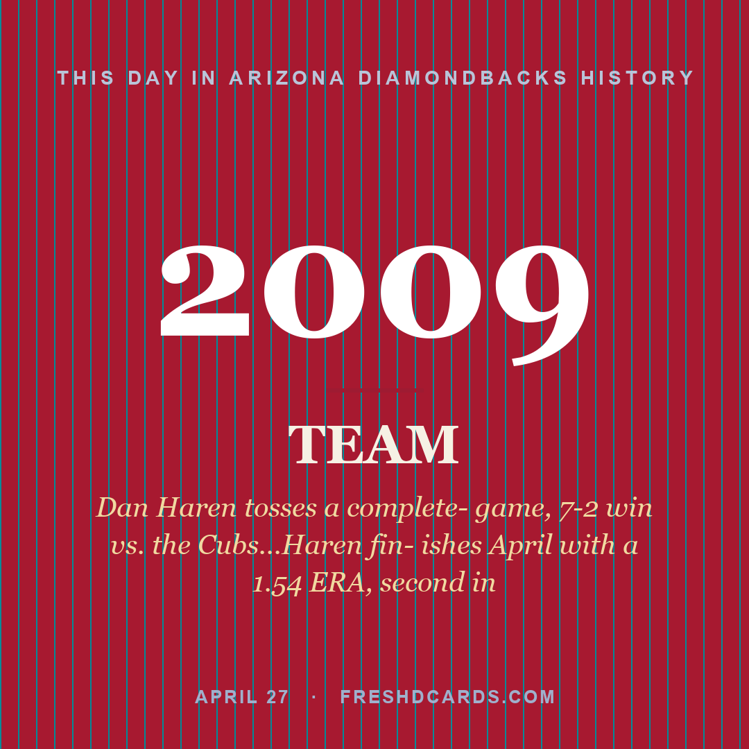 Arizona Diamondbacks: Arizona Diamondbacks, 2009, Dan Haren tosses a complete- game, 7-2 win vs. the Cubs...Haren fin- ishes April with a 1.54 ERA, second in