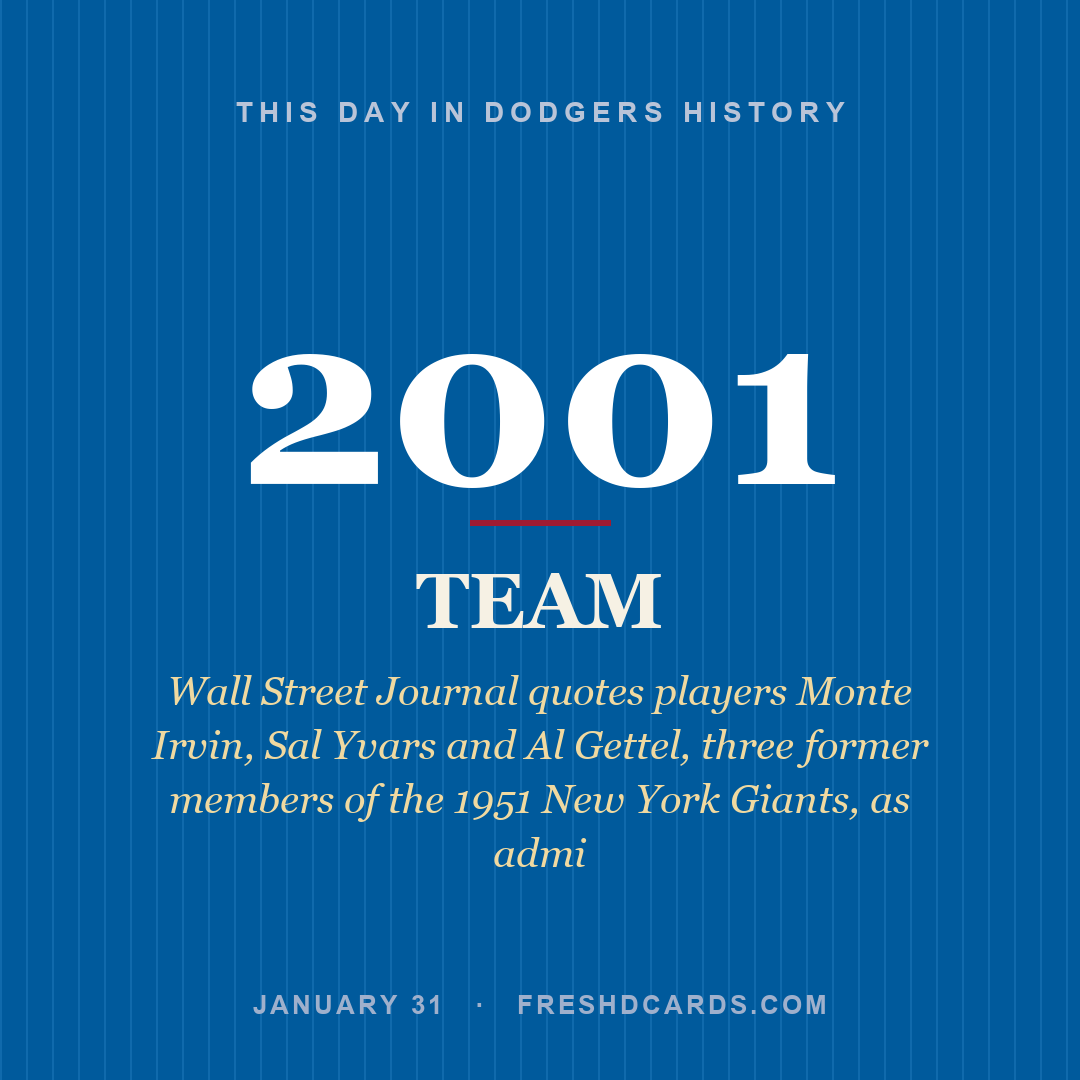 Dodgers: Dodgers, 2001, Wall Street Journal quotes players Monte Irvin, Sal Yvars and Al Gettel, three former members of the 1951 New York Giants, as admi