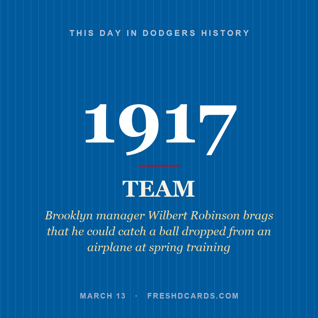 Dodgers: Dodgers, 1917, Brooklyn manager Wilbert Robinson brags that he could catch a ball dropped from an airplane at spring training