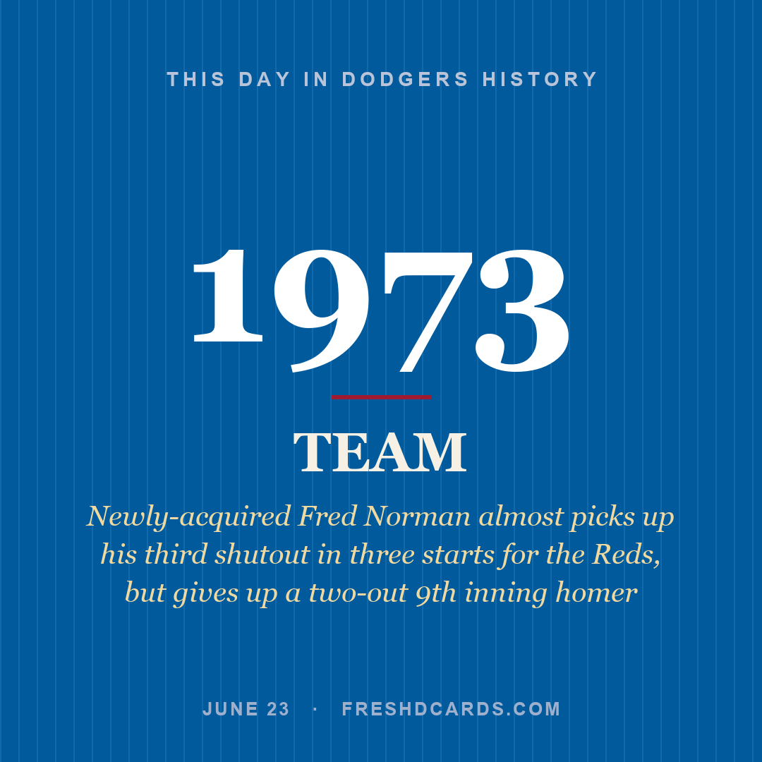 Dodgers: Dodgers, 1973, Newly-acquired Fred Norman almost picks up his third shutout in three starts for the Reds, but gives up a two-out 9th inning homer
