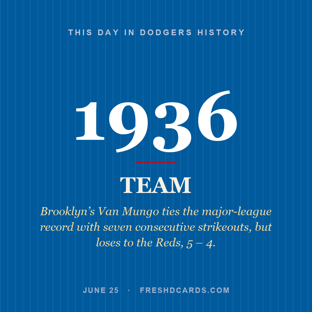 Dodgers: Dodgers, 1936, Brooklyn’s Van Mungo ties the major-league record with seven consecutive strikeouts, but loses to the Reds, 5 – 4.