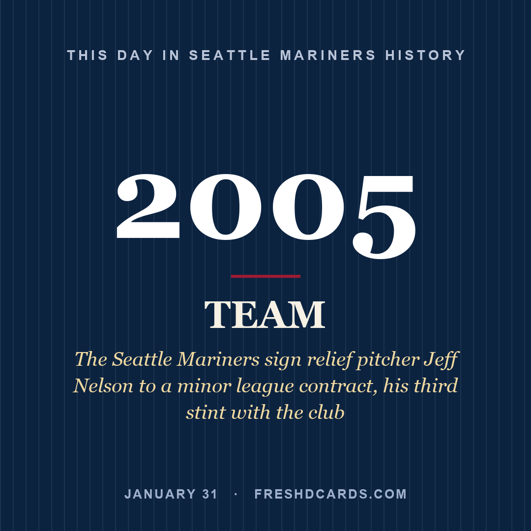 Seattle Mariners: Seattle Mariners, 2005, The Seattle Mariners sign relief pitcher Jeff Nelson to a minor league contract, his third stint with the club