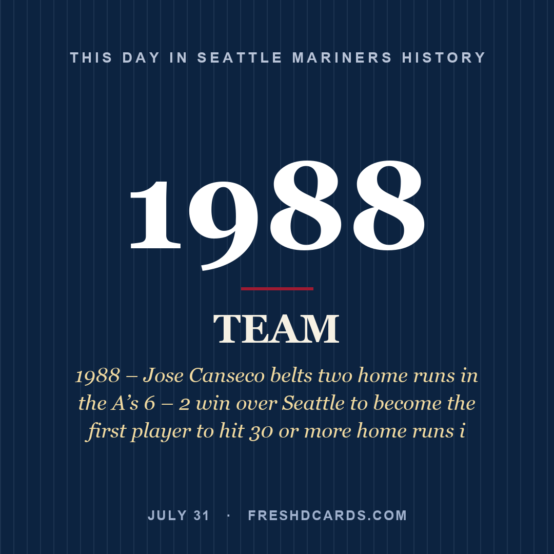 Seattle Mariners: Seattle Mariners, 1988, 1988 – Jose Canseco belts two home runs in the A’s 6 – 2 win over Seattle to become the first player to hit 30 or more home runs i