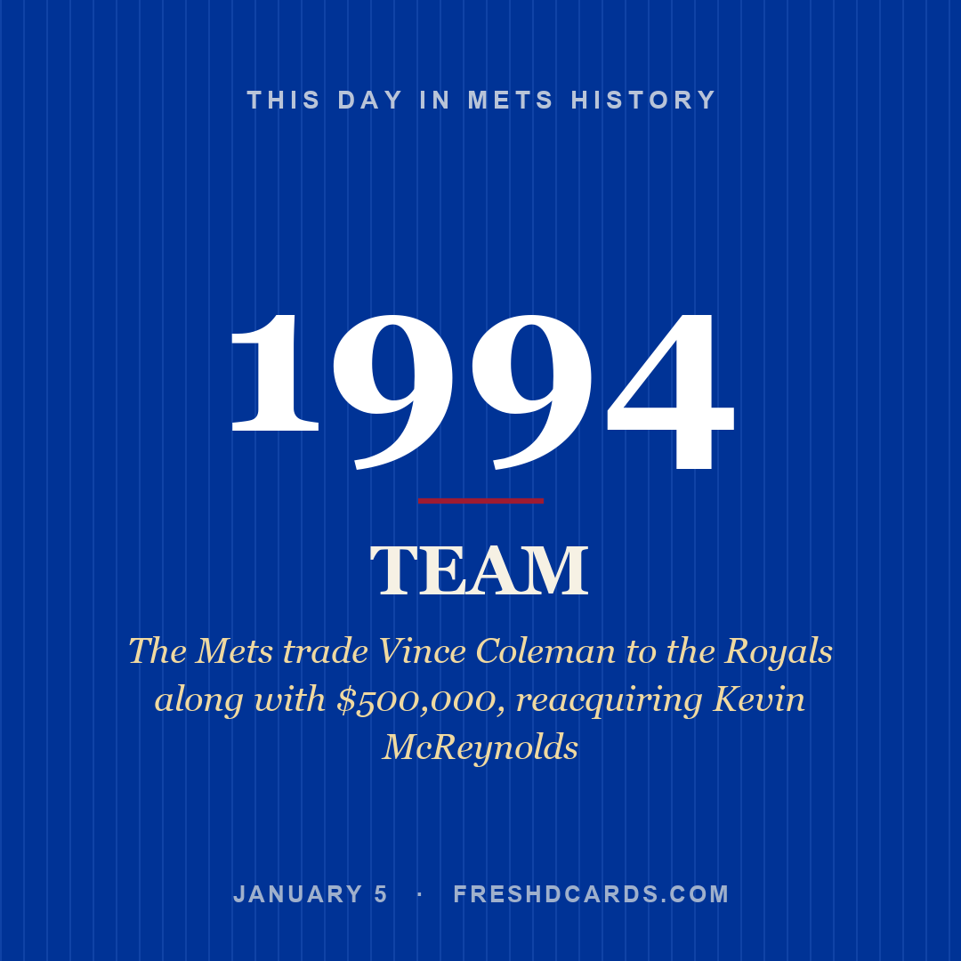 Mets: Mets, 1994, The Mets trade Vince Coleman to the Royals along with $500,000, reacquiring Kevin McReynolds