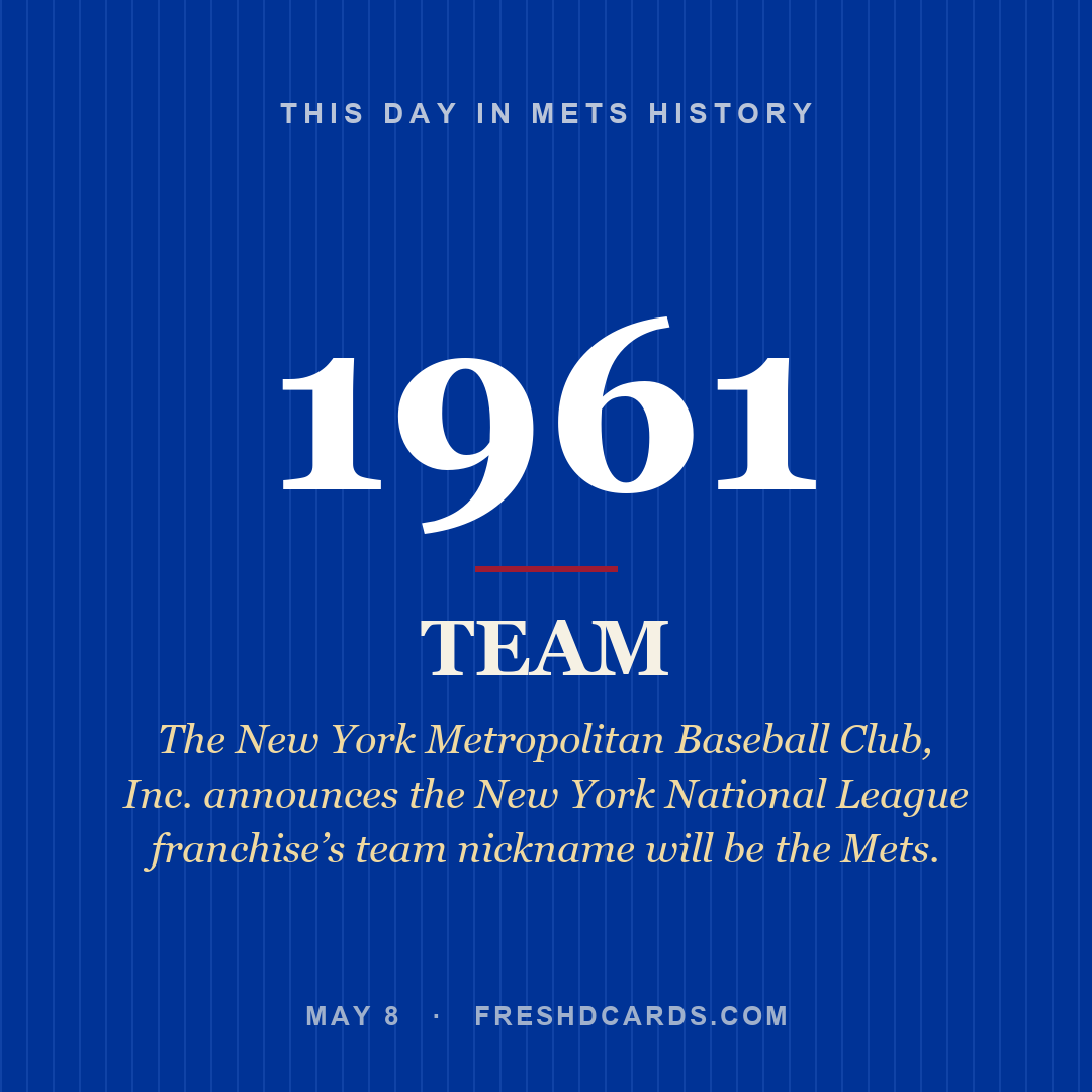 Mets: Mets, 1961, The New York Metropolitan Baseball Club, Inc. announces the New York National League franchise’s team nickname will be the Mets.