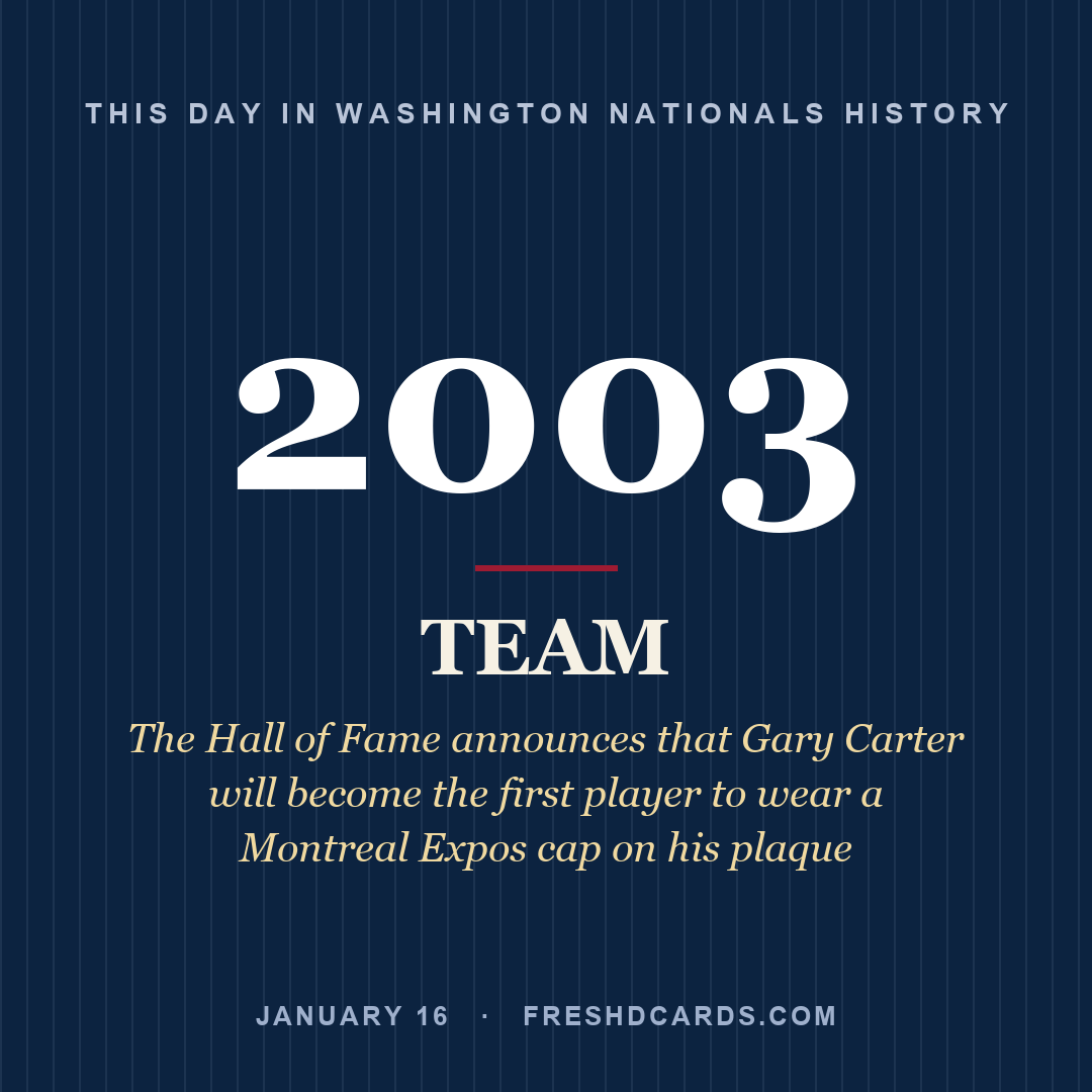 Washington Nationals: Washington Nationals, 2003, The Hall of Fame announces that Gary Carter will become the first player to wear a Montreal Expos cap on his plaque