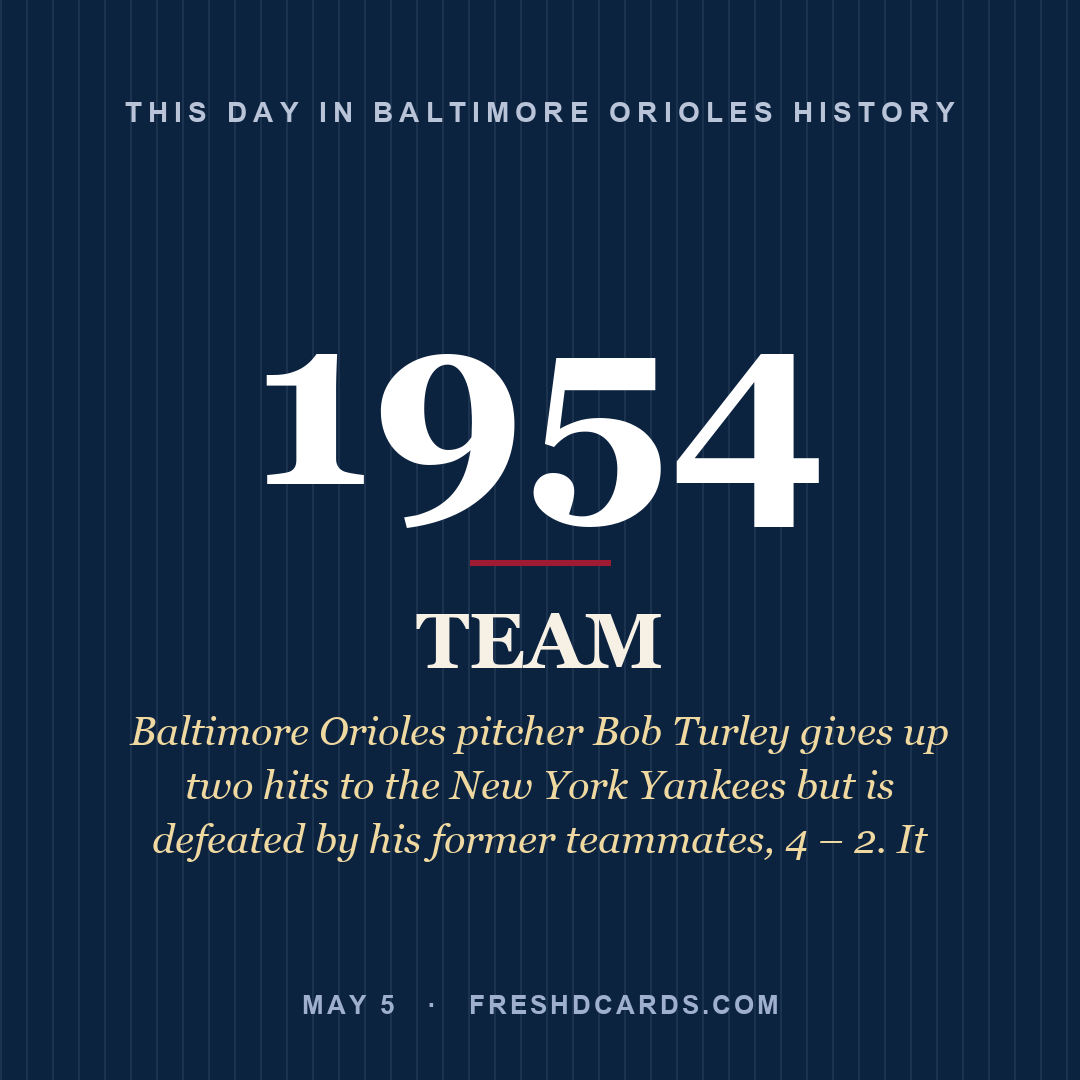 Baltimore Orioles: Baltimore Orioles, 1954, Baltimore Orioles pitcher Bob Turley gives up two hits to the New York Yankees but is defeated by his former teammates, 4 – 2. It 