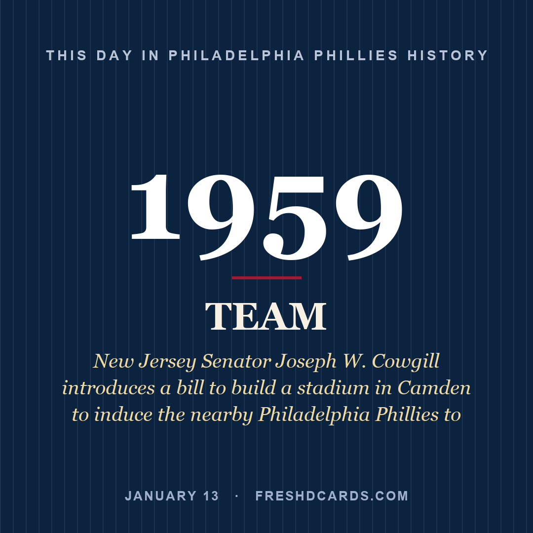 Philadelphia Phillies: Philadelphia Phillies, 1959, New Jersey Senator Joseph W. Cowgill introduces a bill to build a stadium in Camden to induce the nearby Philadelphia Phillies to 