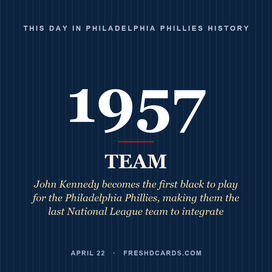 Philadelphia Phillies: Philadelphia Phillies, 1957, John Kennedy becomes the first black to play for the Philadelphia Phillies, making them the last National League team to integrate