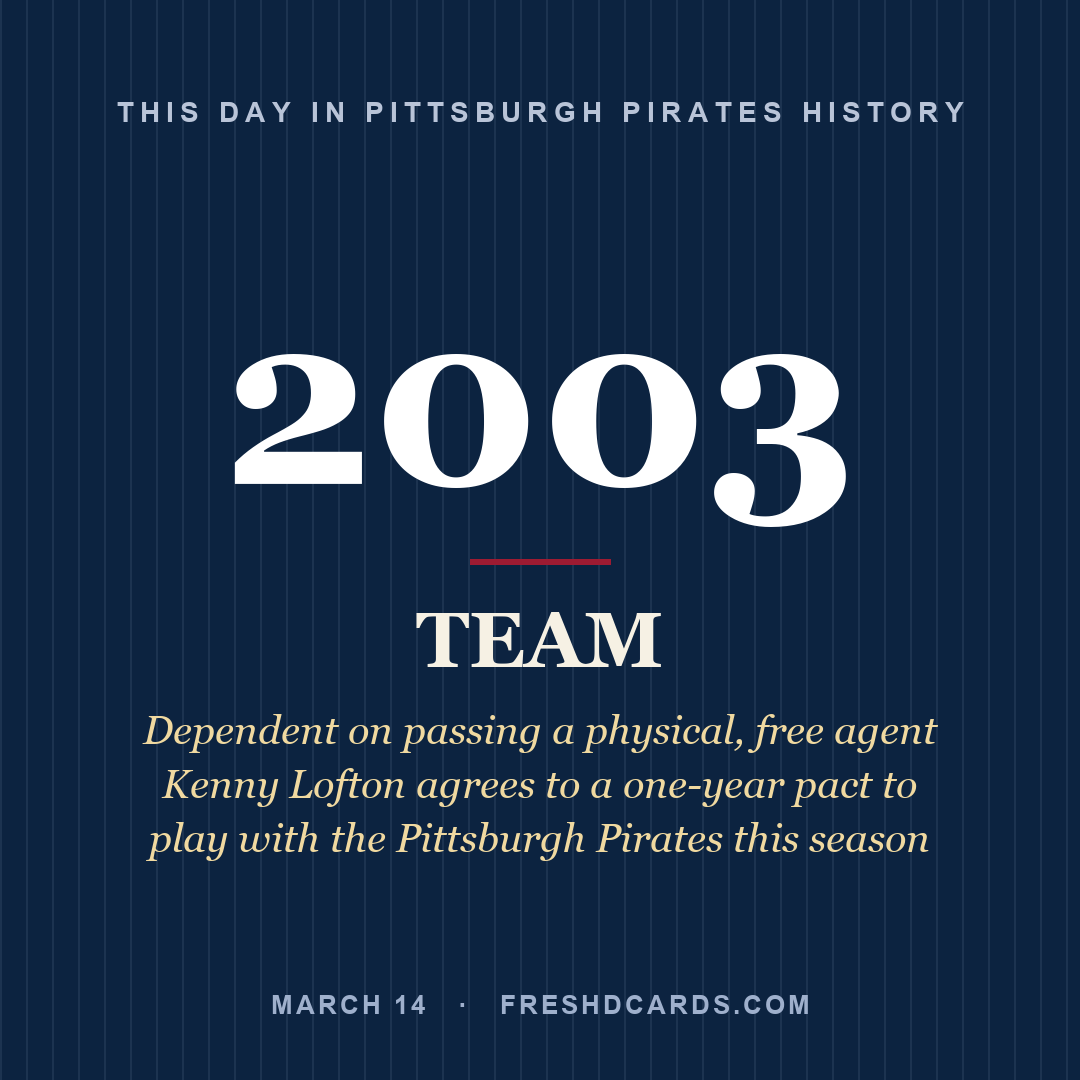 Pittsburgh Pirates: Pittsburgh Pirates, 2003, Dependent on passing a physical, free agent Kenny Lofton agrees to a one-year pact to play with the Pittsburgh Pirates this season