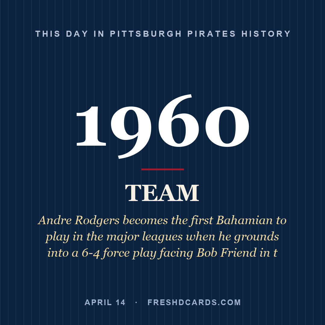 Pittsburgh Pirates: Pittsburgh Pirates, 1960, Andre Rodgers becomes the first Bahamian to play in the major leagues when he grounds into a 6-4 force play facing Bob Friend in t