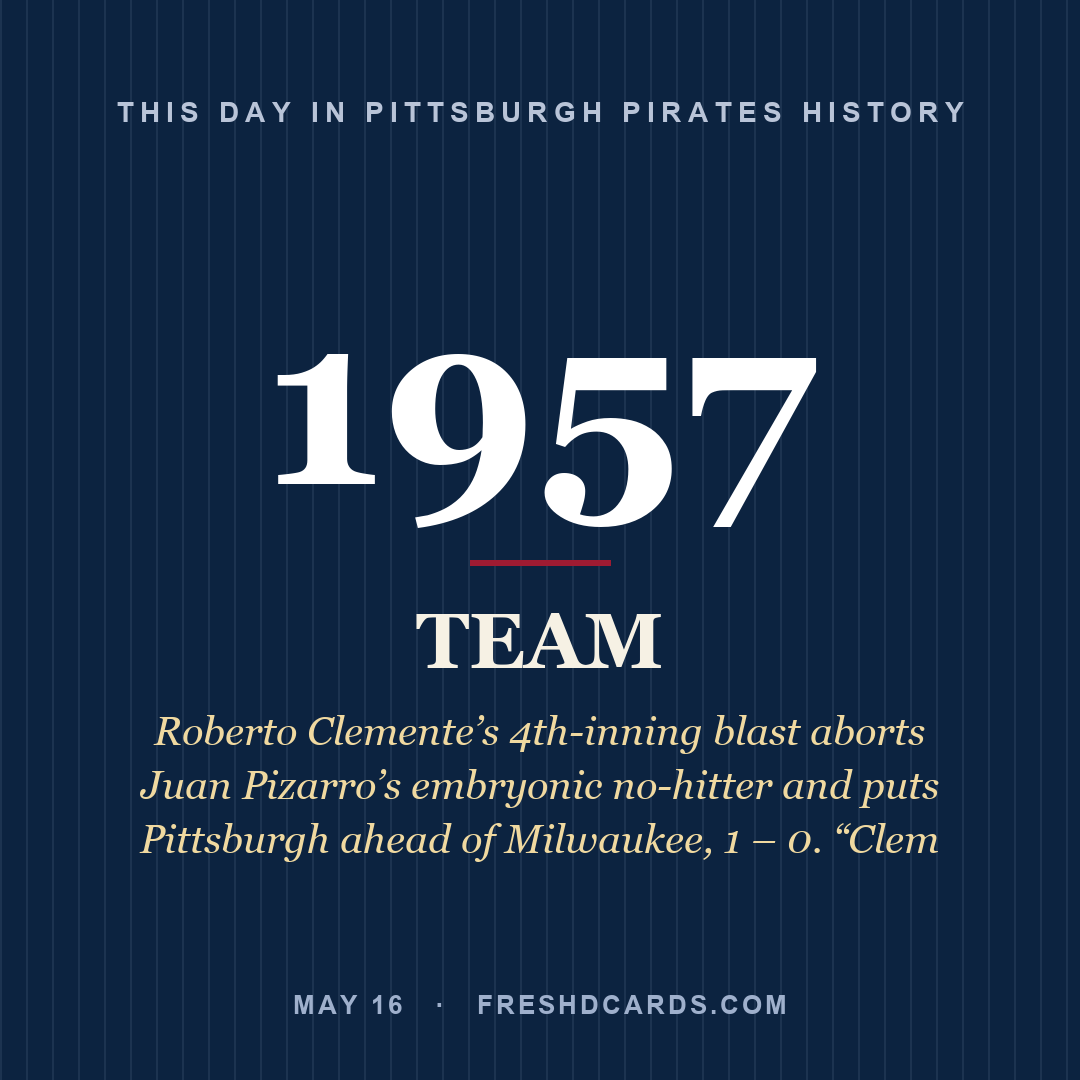 Pittsburgh Pirates: Pittsburgh Pirates, 1957, Roberto Clemente’s 4th-inning blast aborts Juan Pizarro’s embryonic no-hitter and puts Pittsburgh ahead of Milwaukee, 1 – 0. “Clem