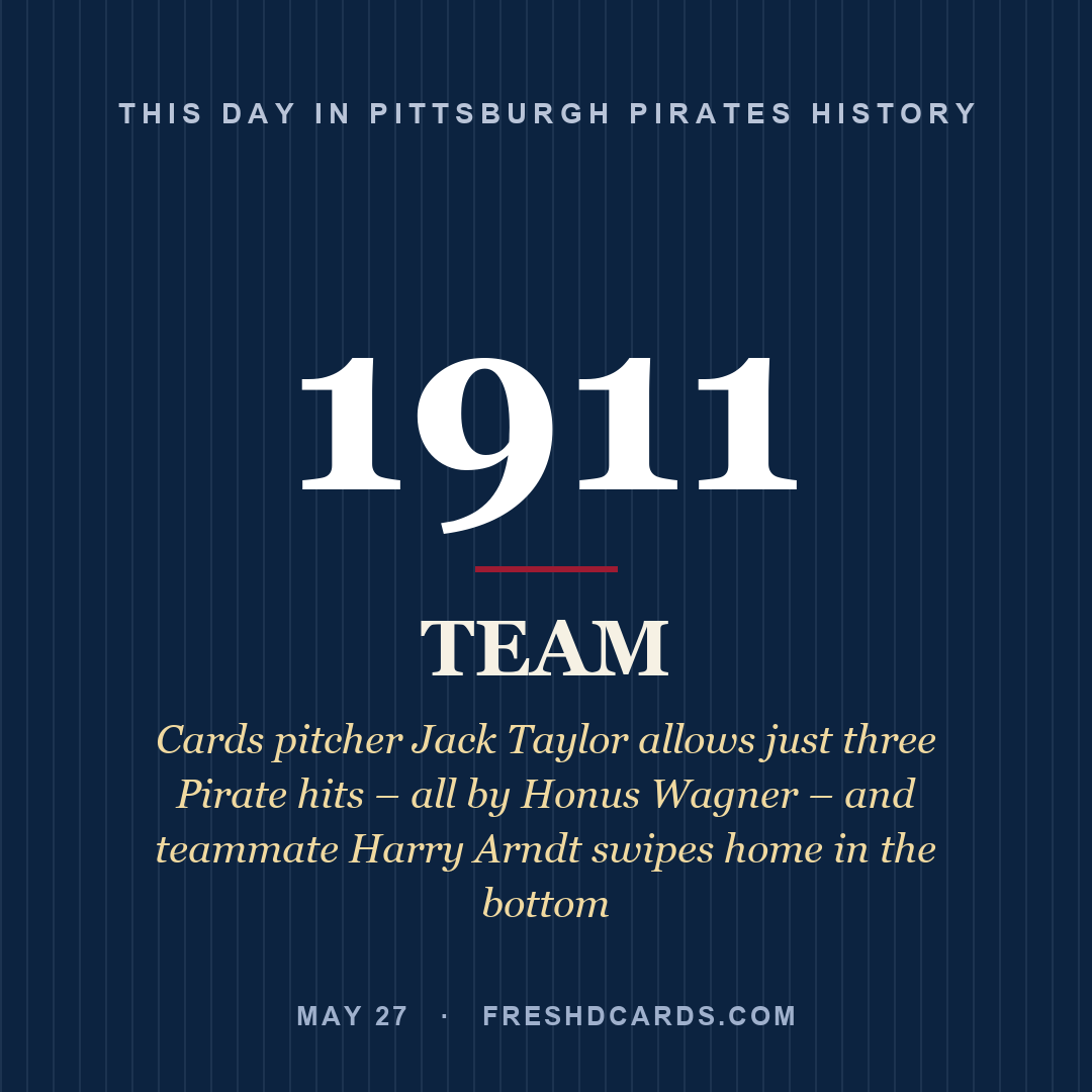 Pittsburgh Pirates: Pittsburgh Pirates, 1911, Cards pitcher Jack Taylor allows just three Pirate hits – all by Honus Wagner – and teammate Harry Arndt swipes home in the bottom