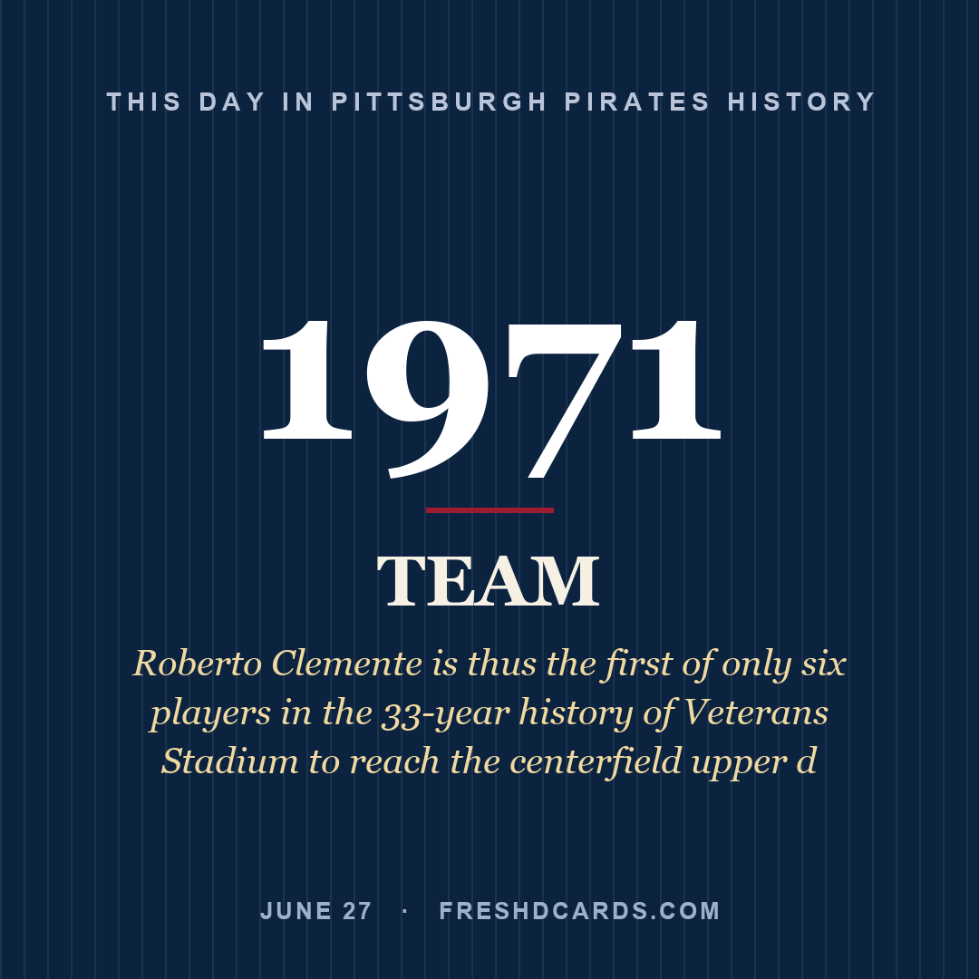 Pittsburgh Pirates: Pittsburgh Pirates, 1971, Roberto Clemente is thus the first of only six players in the 33-year history of Veterans Stadium to reach the centerfield upper d