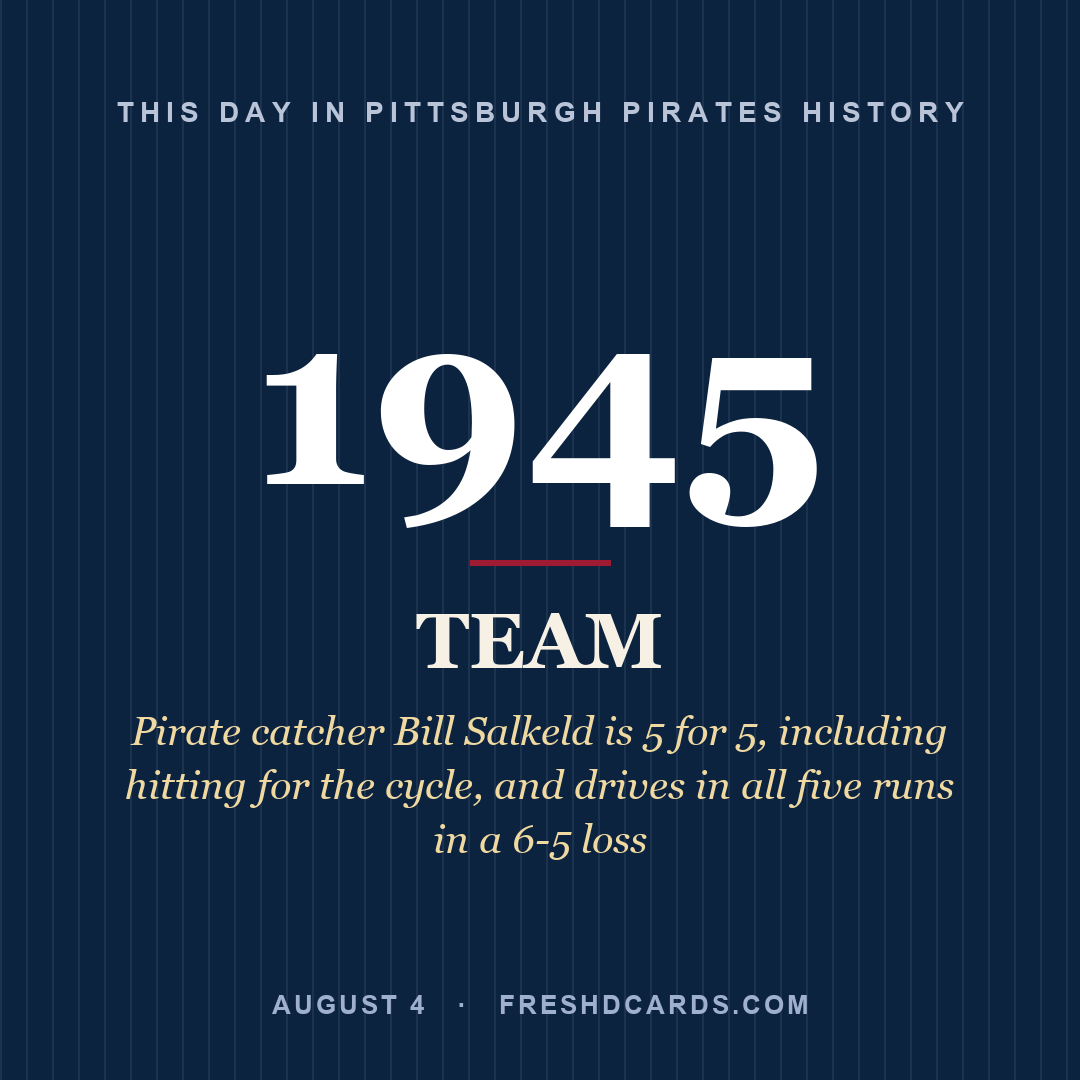 Pittsburgh Pirates: Pittsburgh Pirates, 1945, Pirate catcher Bill Salkeld is 5 for 5, including hitting for the cycle, and drives in all five runs in a 6-5 loss