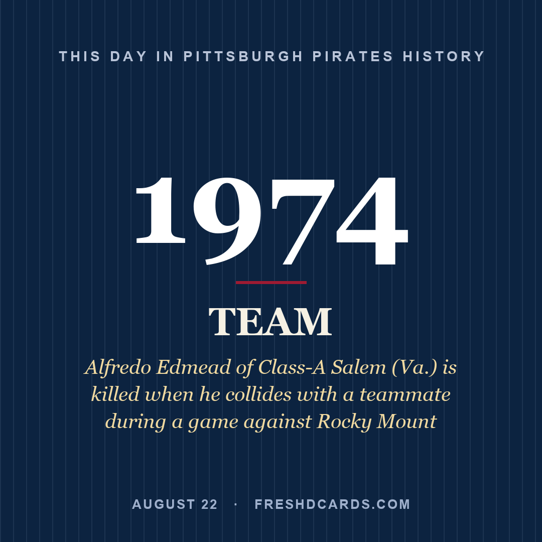 Pittsburgh Pirates: Pittsburgh Pirates, 1974, Alfredo Edmead of Class-A Salem (Va.) is killed when he collides with a teammate during a game against Rocky Mount