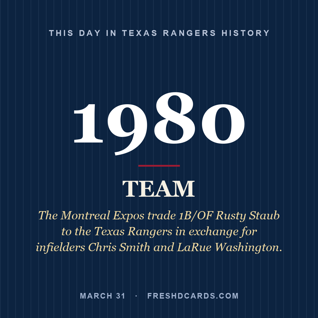 Texas Rangers: Texas Rangers, 1980, The Montreal Expos trade 1B/OF Rusty Staub to the Texas Rangers in exchange for infielders Chris Smith and LaRue Washington.