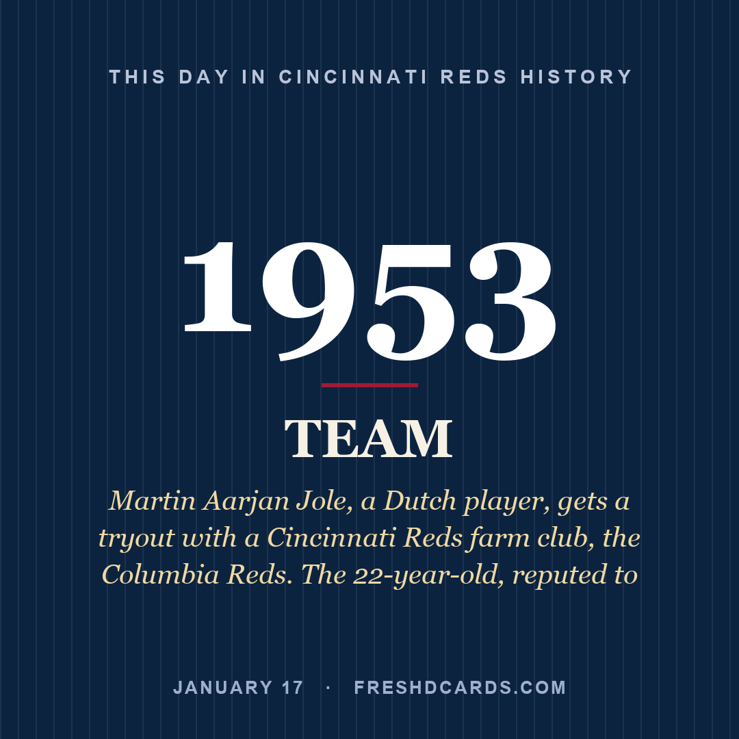 Cincinnati Reds: Cincinnati Reds, 1953, Martin Aarjan Jole, a Dutch player, gets a tryout with a Cincinnati Reds farm club, the Columbia Reds. The 22-year-old, reputed to