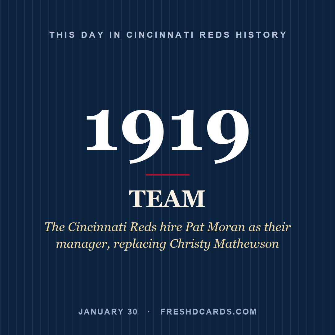 Cincinnati Reds: Cincinnati Reds, 1919, The Cincinnati Reds hire Pat Moran as their manager, replacing Christy Mathewson