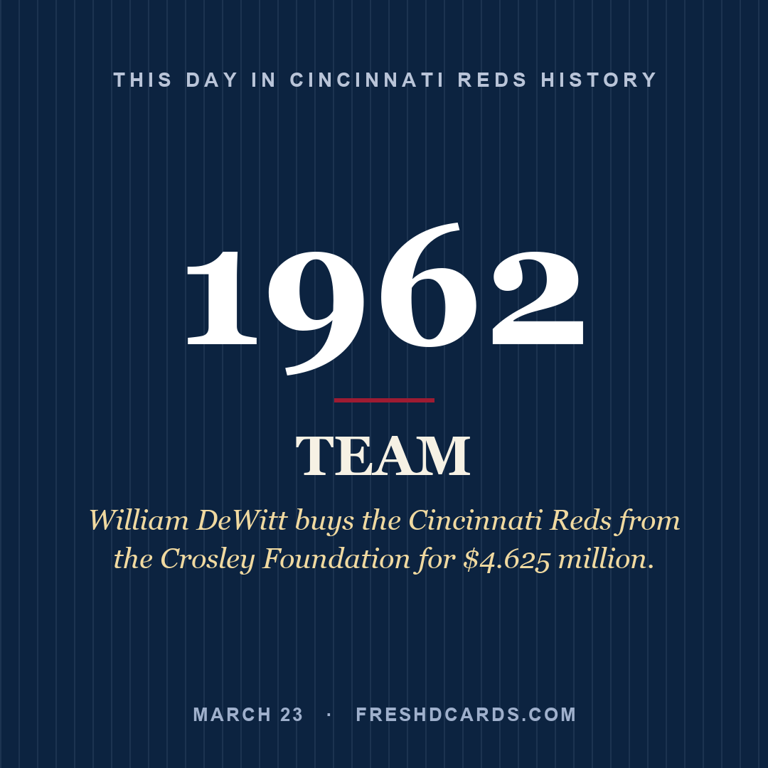 Cincinnati Reds: Cincinnati Reds, 1962, William DeWitt buys the Cincinnati Reds from the Crosley Foundation for $4.625 million.
