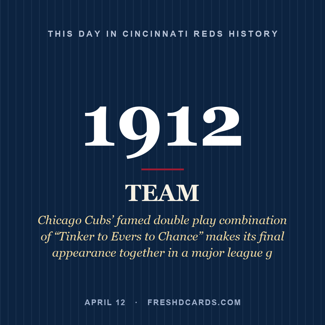 Cincinnati Reds: Cincinnati Reds, 1912, Chicago Cubs’ famed double play combination of “Tinker to Evers to Chance” makes its final appearance together in a major league g