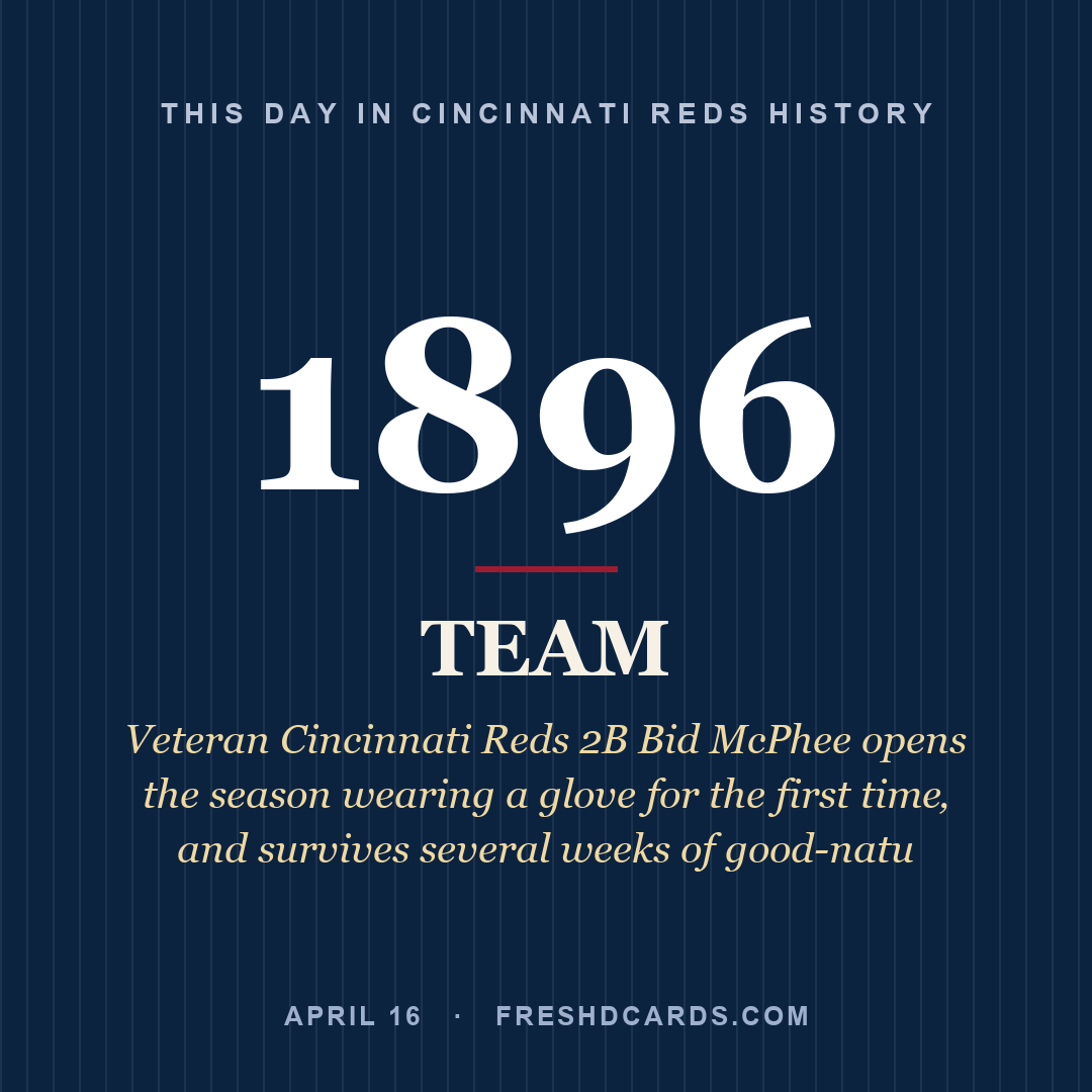 Cincinnati Reds: Cincinnati Reds, 1896, Veteran Cincinnati Reds 2B Bid McPhee opens the season wearing a glove for the first time‚ and survives several weeks of good-natu