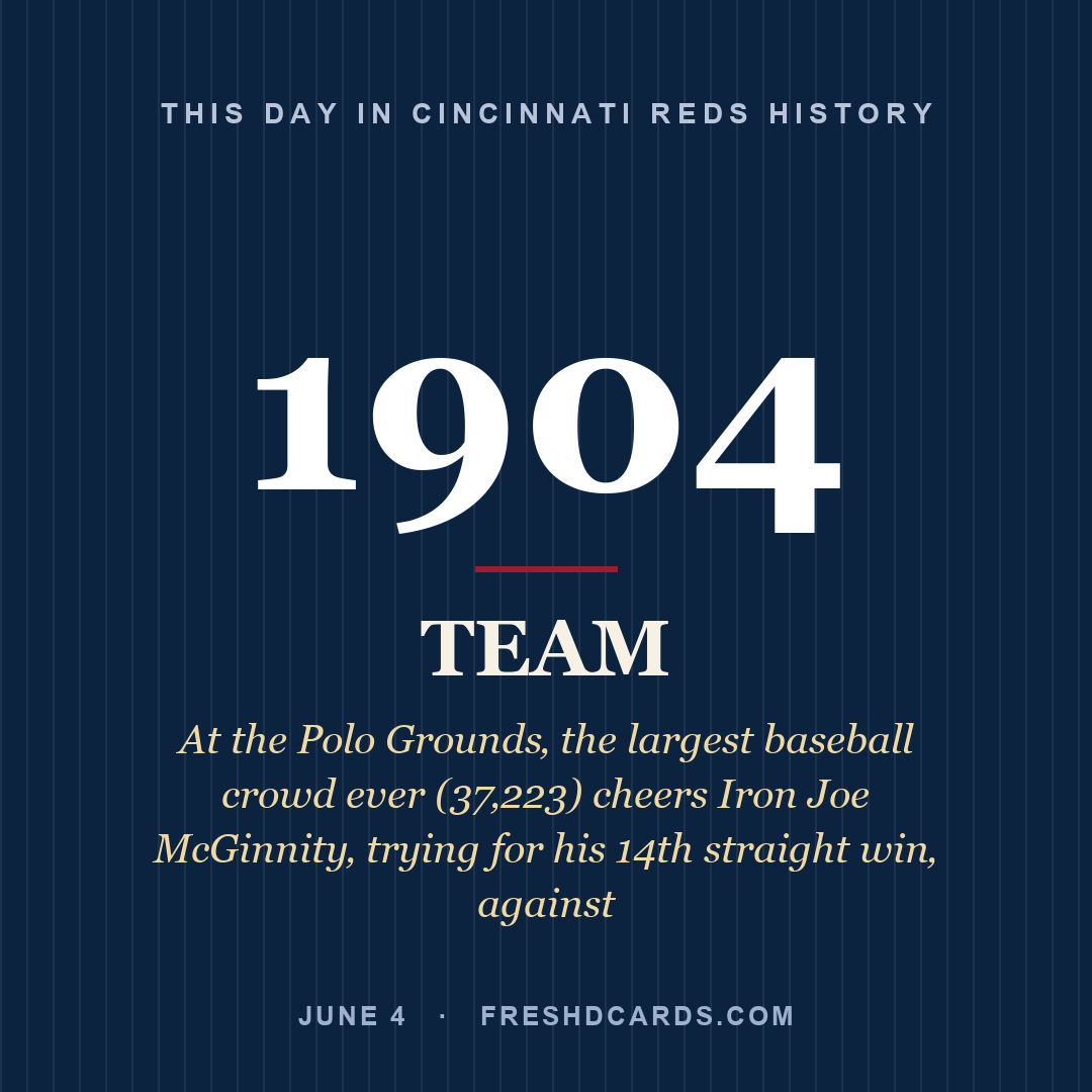 Cincinnati Reds: Cincinnati Reds, 1904, At the Polo Grounds‚ the largest baseball crowd ever (37‚223) cheers Iron Joe McGinnity‚ trying for his 14th straight win‚ against