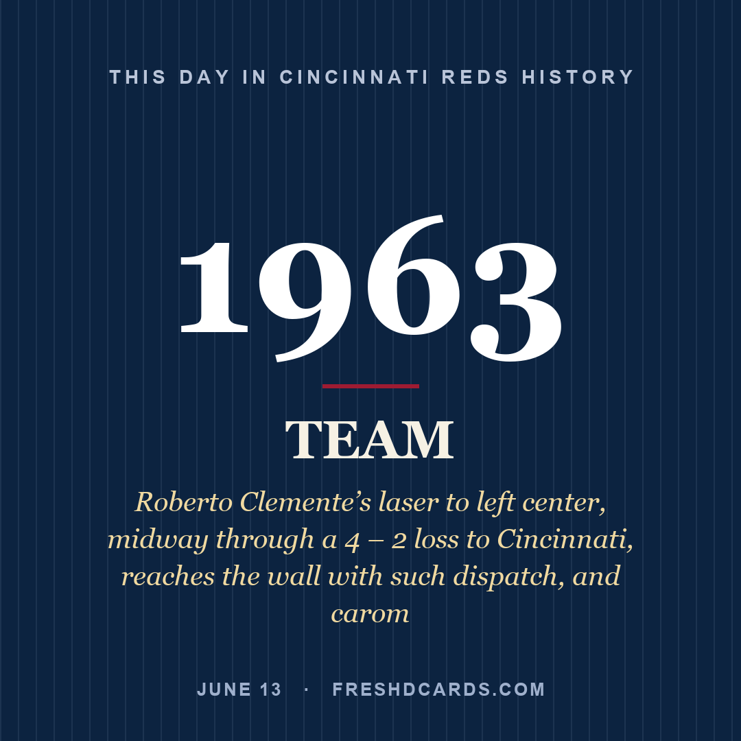 Cincinnati Reds: Cincinnati Reds, 1963, Roberto Clemente’s laser to left center, midway through a 4 – 2 loss to Cincinnati, reaches the wall with such dispatch, and carom