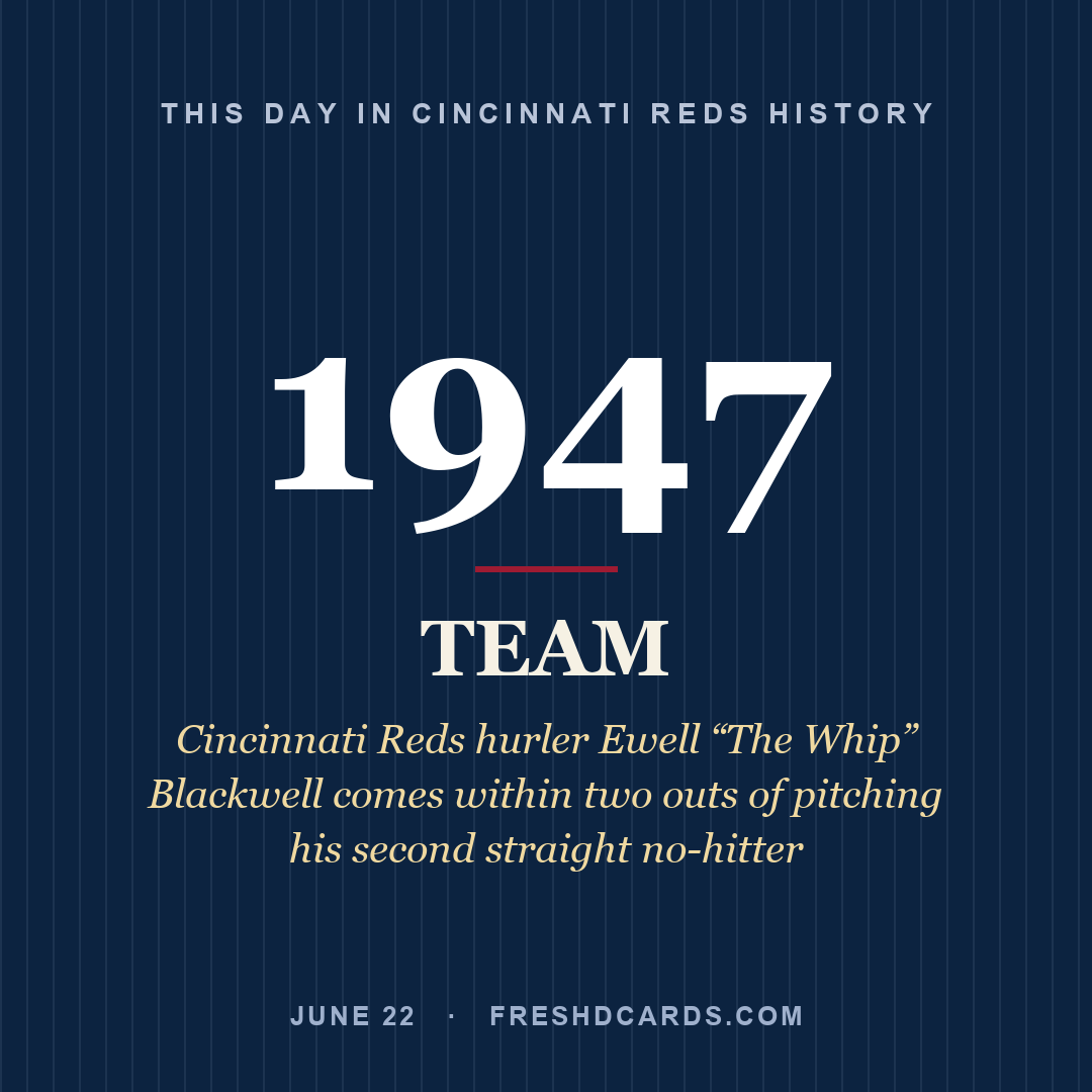 Cincinnati Reds: Cincinnati Reds, 1947, Cincinnati Reds hurler Ewell “The Whip” Blackwell comes within two outs of pitching his second straight no-hitter