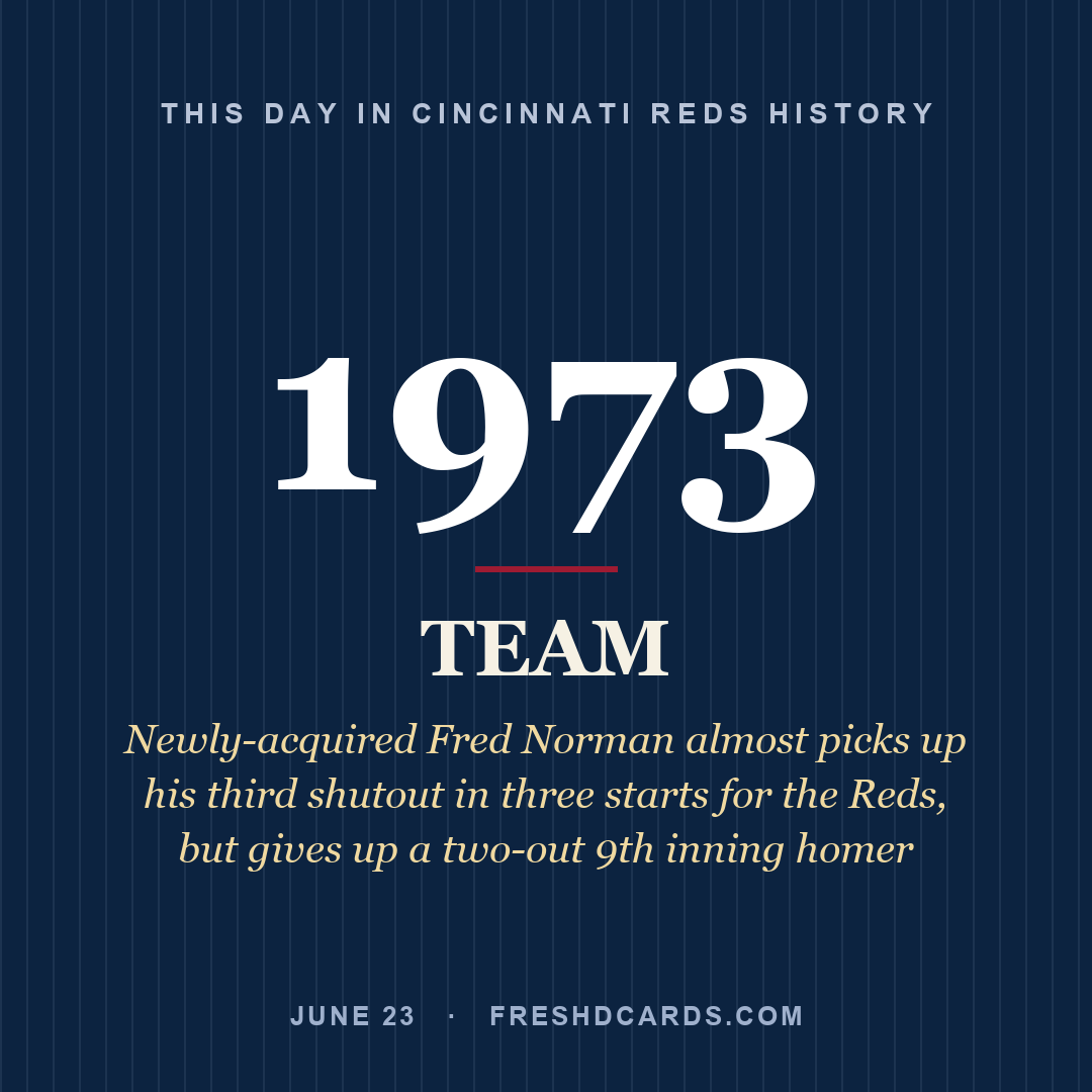 Cincinnati Reds: Cincinnati Reds, 1973, Newly-acquired Fred Norman almost picks up his third shutout in three starts for the Reds, but gives up a two-out 9th inning homer