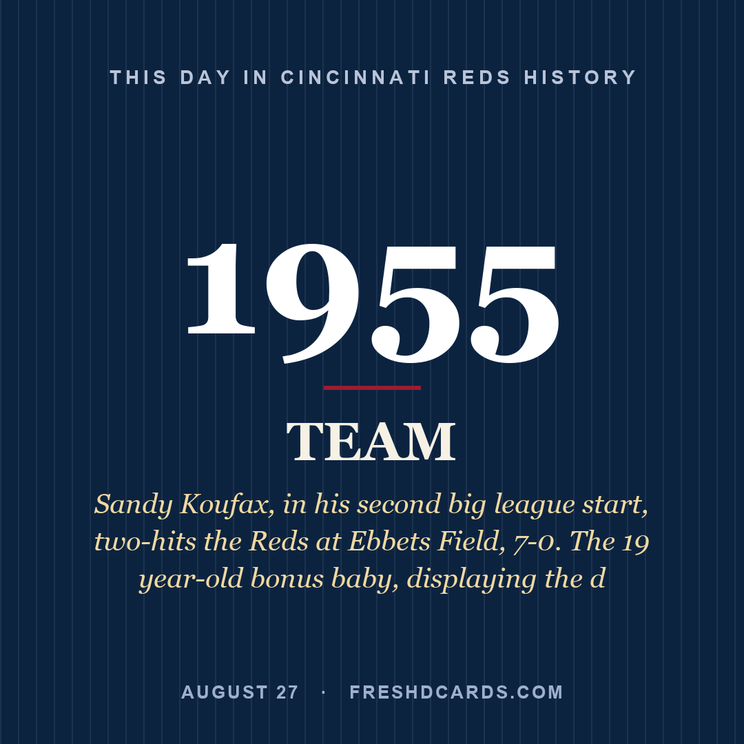 Cincinnati Reds: Cincinnati Reds, 1955, Sandy Koufax, in his second big league start, two-hits the Reds at Ebbets Field, 7-0. The 19 year-old bonus baby, displaying the d