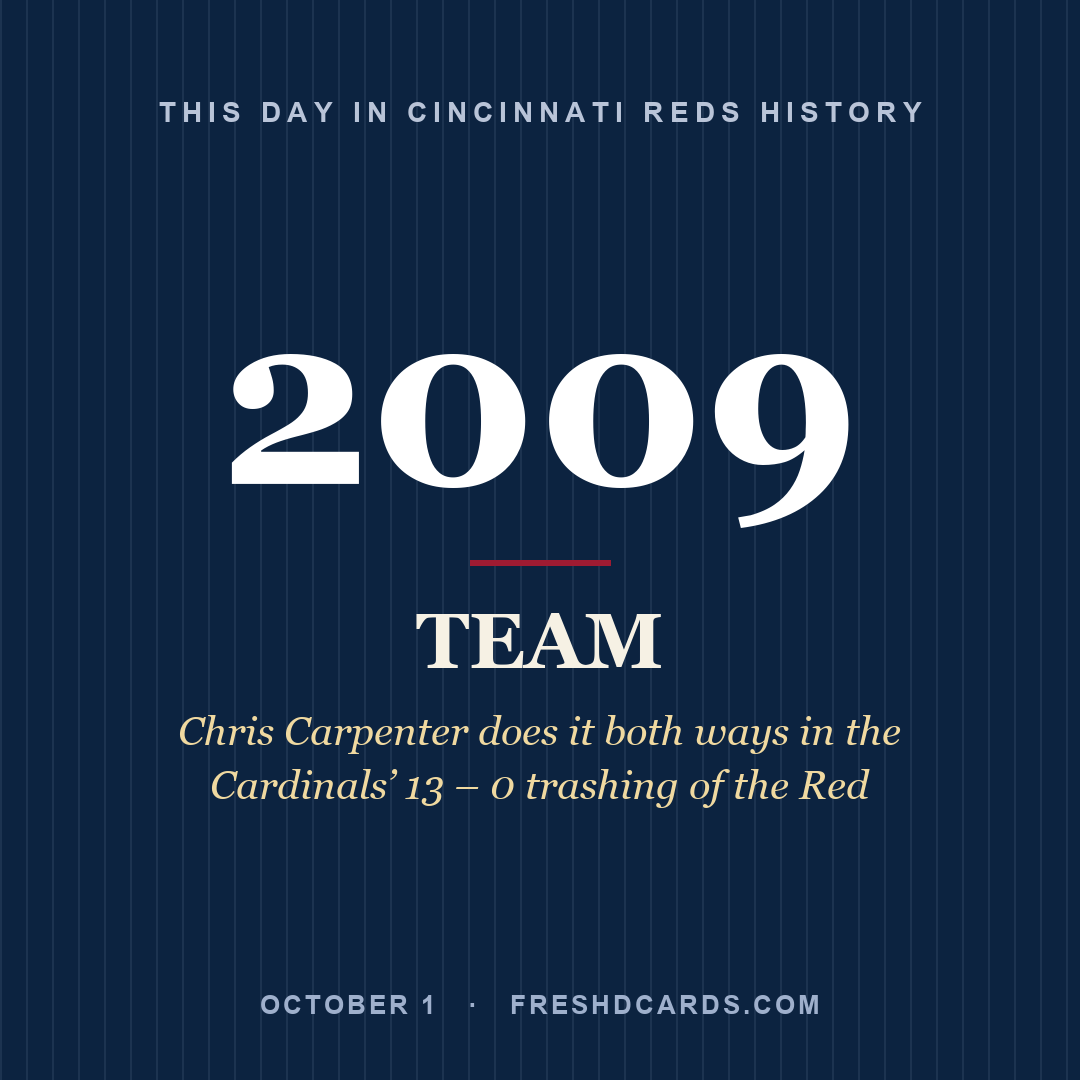 Cincinnati Reds: Cincinnati Reds, 2009, Chris Carpenter does it both ways in the Cardinals’ 13 – 0 trashing of the Red