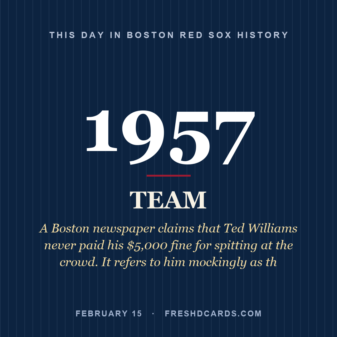 Boston Red Sox: Boston Red Sox, 1957, A Boston newspaper claims that Ted Williams never paid his $5,000 fine for spitting at the crowd. It refers to him mockingly as th
