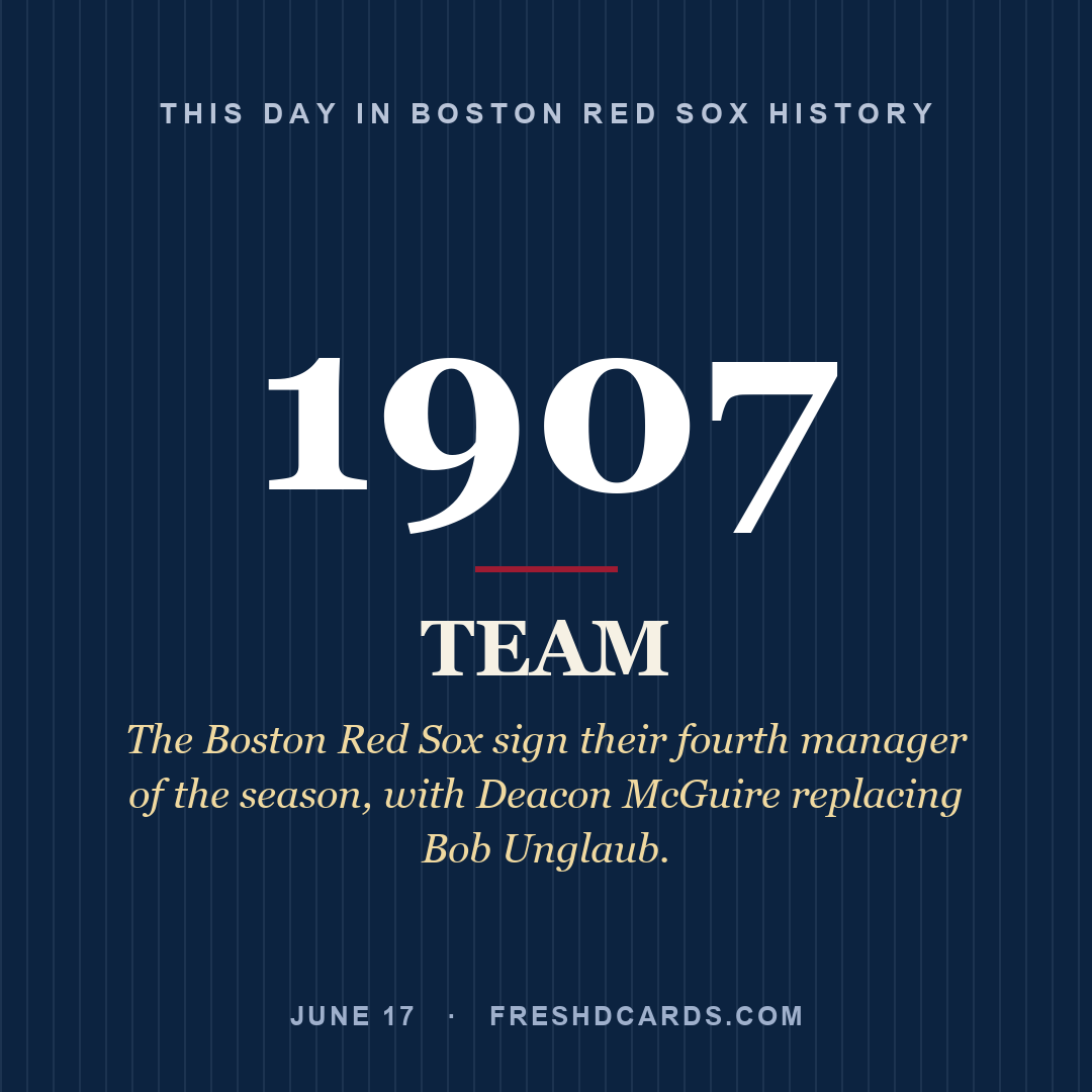Boston Red Sox: Boston Red Sox, 1907, The Boston Red Sox sign their fourth manager of the season, with Deacon McGuire replacing Bob Unglaub.