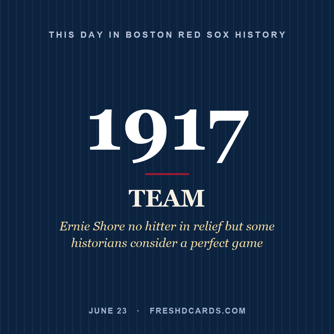 Boston Red Sox: Boston Red Sox, 1917, Ernie Shore no hitter in relief but some historians consider a perfect game