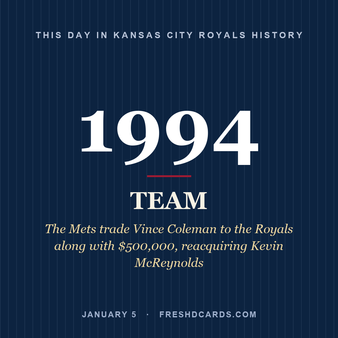Kansas City Royals: Kansas City Royals, 1994, The Mets trade Vince Coleman to the Royals along with $500,000, reacquiring Kevin McReynolds