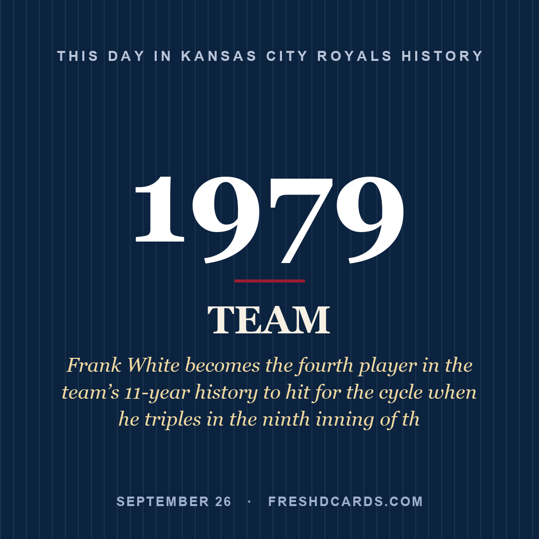 Kansas City Royals: Kansas City Royals, 1979, Frank White becomes the fourth player in the team’s 11-year history to hit for the cycle when he triples in the ninth inning of th