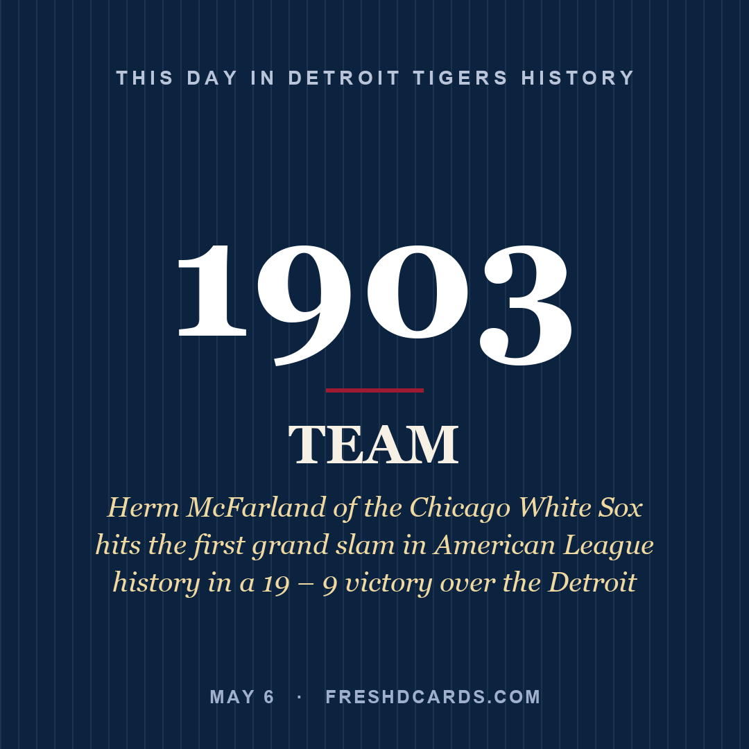 Detroit Tigers: Detroit Tigers, 1903, Herm McFarland of the Chicago White Sox hits the first grand slam in American League history in a 19 – 9 victory over the Detroit 