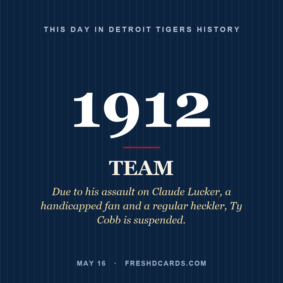 Detroit Tigers: Detroit Tigers, 1912, Due to his assault on Claude Lucker, a handicapped fan and a regular heckler, Ty Cobb is suspended.