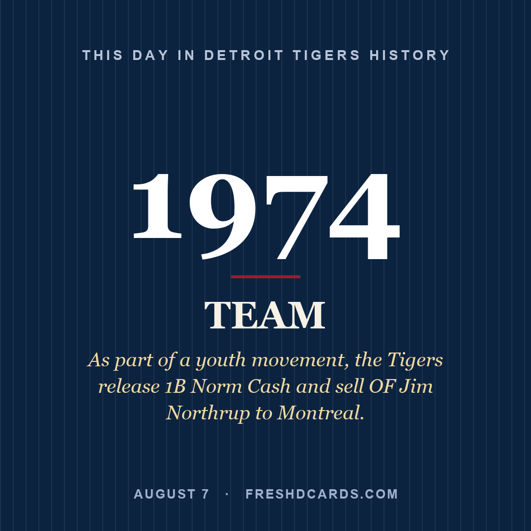 Detroit Tigers: Detroit Tigers, 1974, As part of a youth movement, the Tigers release 1B Norm Cash and sell OF Jim Northrup to Montreal.