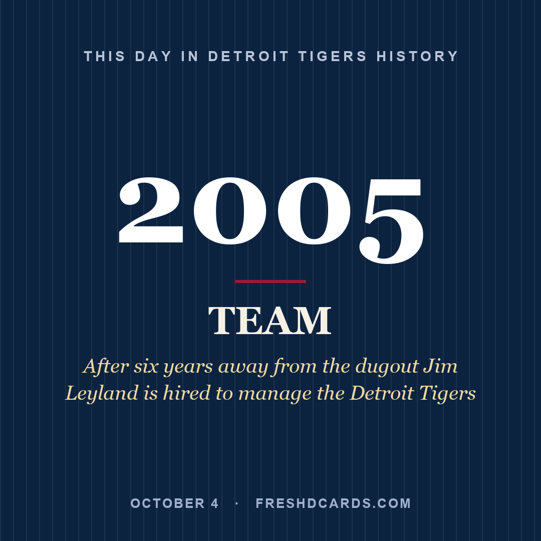 Detroit Tigers: Detroit Tigers, 2005, After six years away from the dugout Jim Leyland is hired to manage the Detroit Tigers