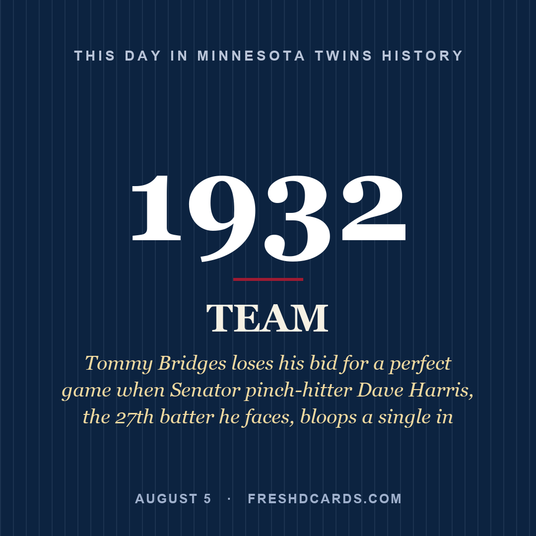 Minnesota Twins: Minnesota Twins, 1932, Tommy Bridges loses his bid for a perfect game when Senator pinch-hitter Dave Harris, the 27th batter he faces, bloops a single in
