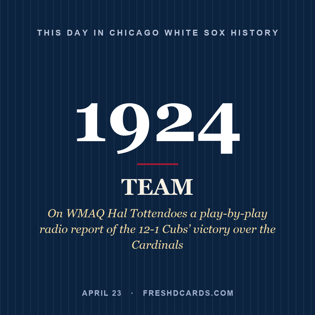 Chicago White Sox: Chicago White Sox, 1924, On WMAQ Hal Tottendoes a play-by-play radio report of the 12-1 Cubs’ victory over the Cardinals
