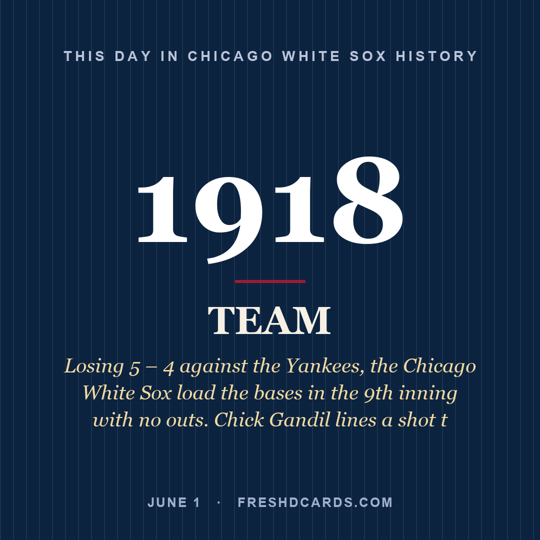 Chicago White Sox: Chicago White Sox, 1918, Losing 5 – 4 against the Yankees, the Chicago White Sox load the bases in the 9th inning with no outs. Chick Gandil lines a shot t