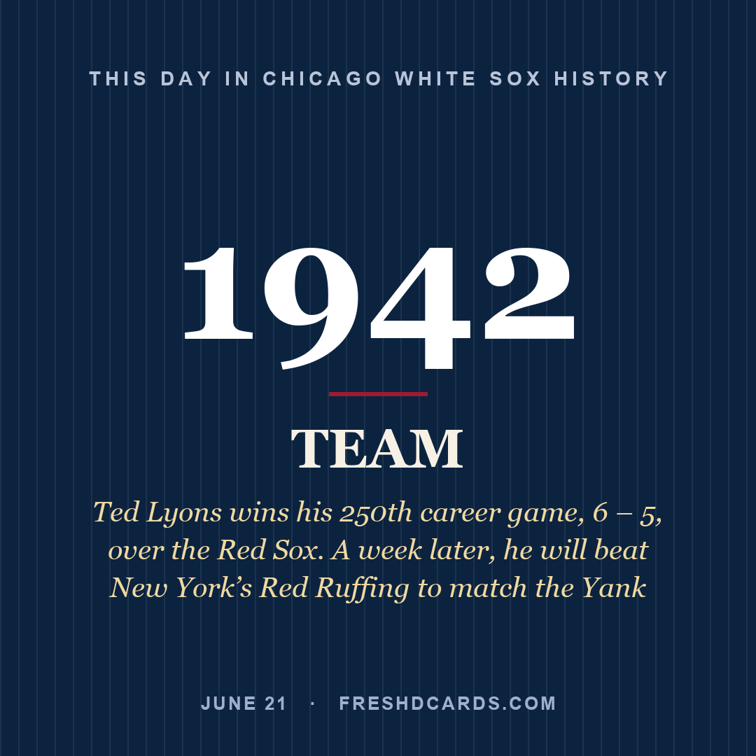 Chicago White Sox: Chicago White Sox, 1942, Ted Lyons wins his 250th career game, 6 – 5, over the Red Sox. A week later, he will beat New York’s Red Ruffing to match the Yank