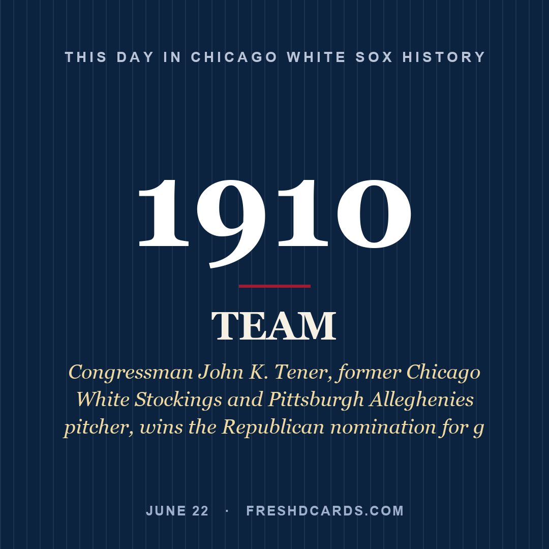 Chicago White Sox: Chicago White Sox, 1910, Congressman John K. Tener, former Chicago White Stockings and Pittsburgh Alleghenies pitcher, wins the Republican nomination for g