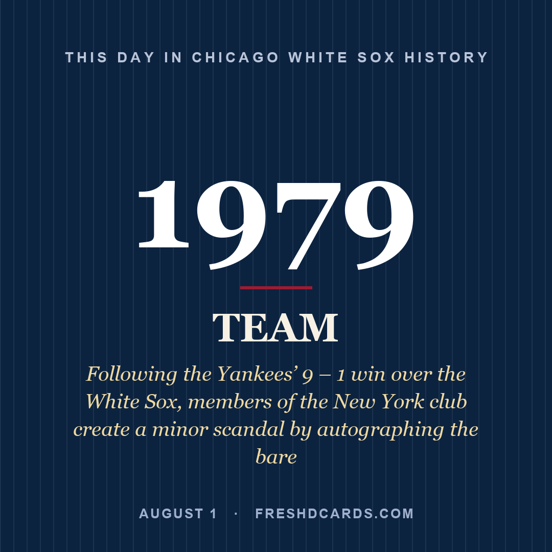 Chicago White Sox: Chicago White Sox, 1979, Following the Yankees’ 9 – 1 win over the White Sox, members of the New York club create a minor scandal by autographing the bare 