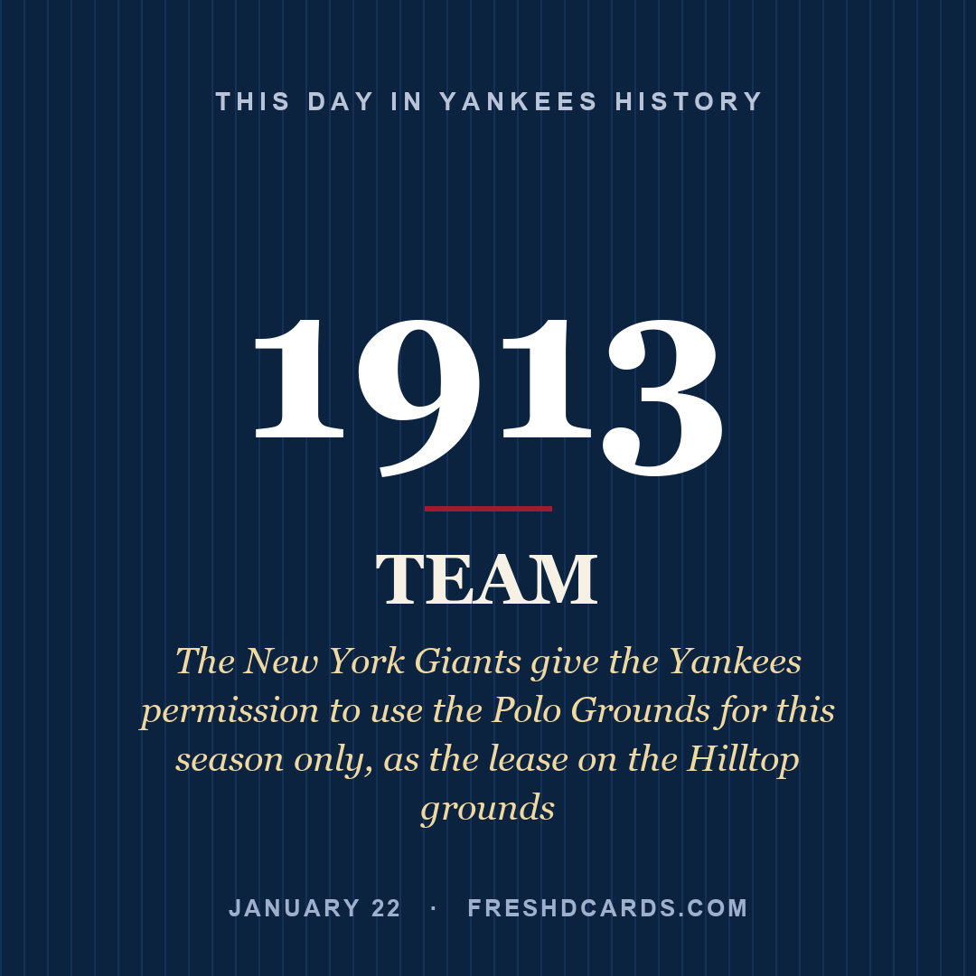 Yankees: Yankees, 1913, The New York Giants give the Yankees permission to use the Polo Grounds for this season only, as the lease on the Hilltop grounds 