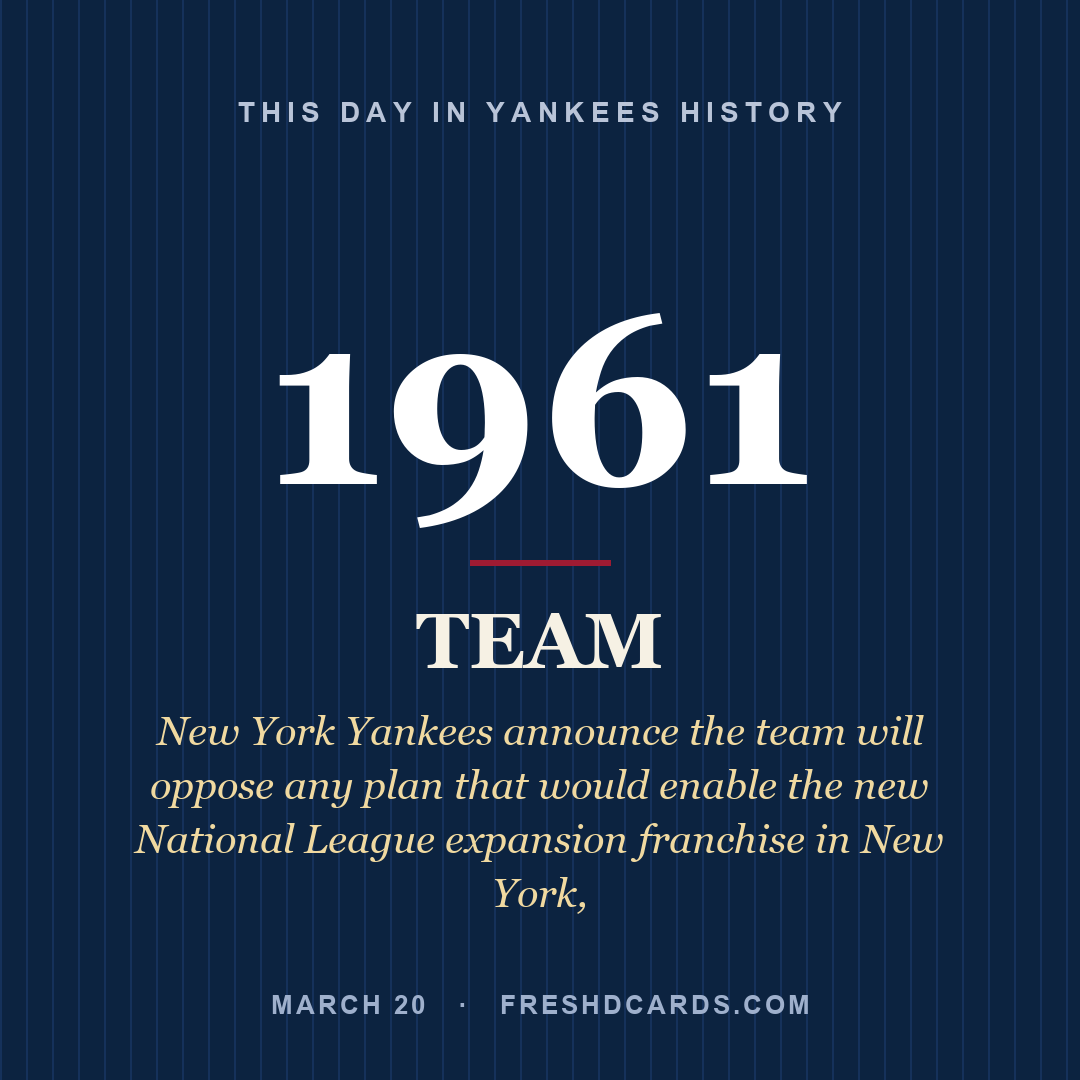 Yankees: Yankees, 1961, New York Yankees announce the team will oppose any plan that would enable the new National League expansion franchise in New York,