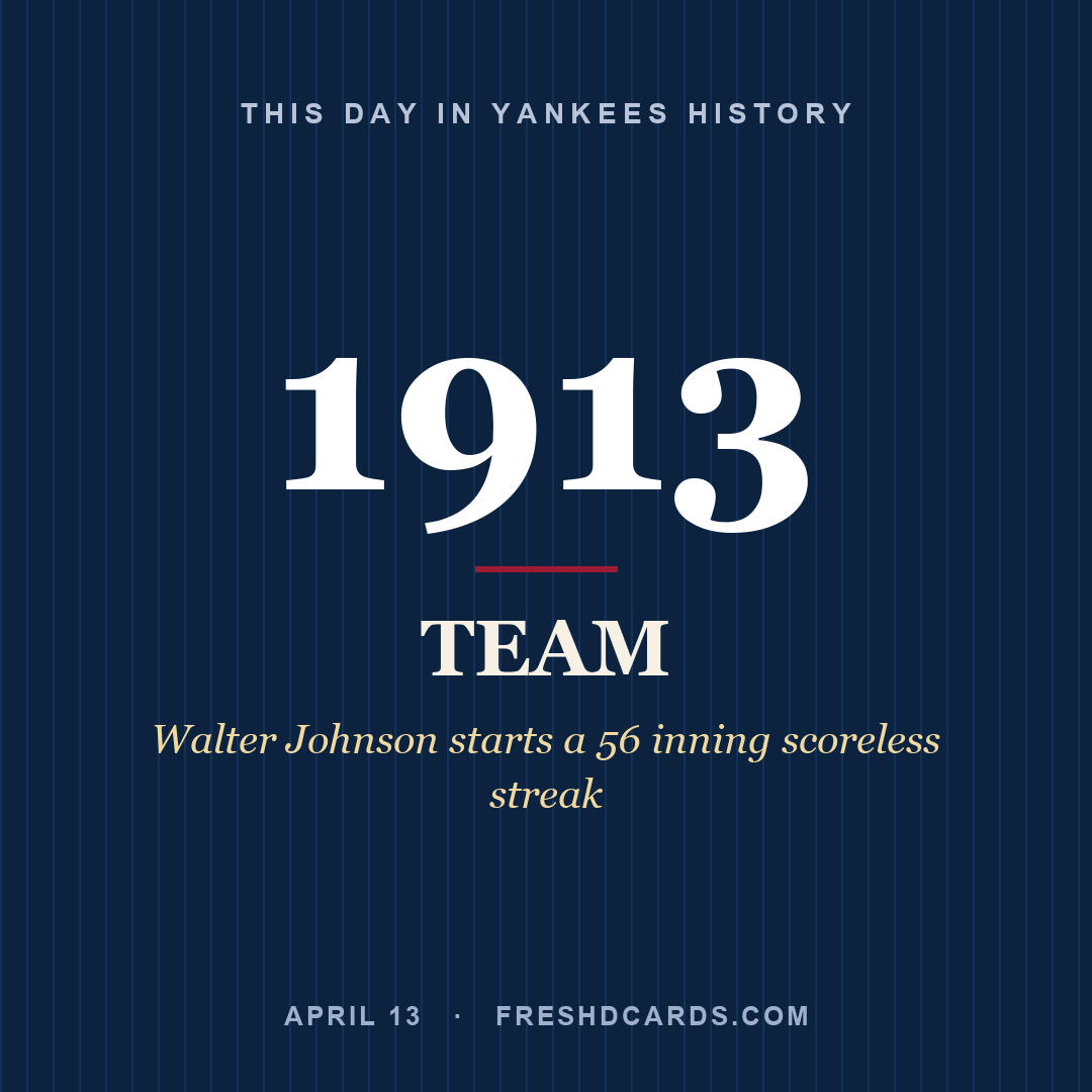 Yankees: Yankees, 1913, Walter Johnson starts a 56 inning scoreless streak
